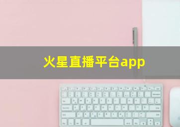 火星直播平台app