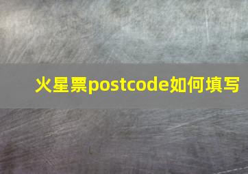 火星票postcode如何填写