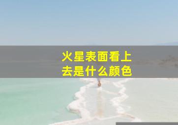 火星表面看上去是什么颜色