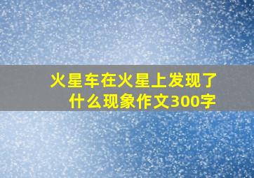 火星车在火星上发现了什么现象作文300字