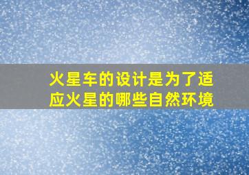 火星车的设计是为了适应火星的哪些自然环境