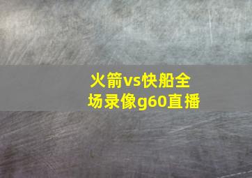 火箭vs快船全场录像g60直播