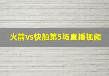 火箭vs快船第5场直播视频