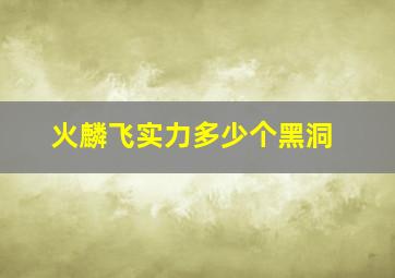 火麟飞实力多少个黑洞