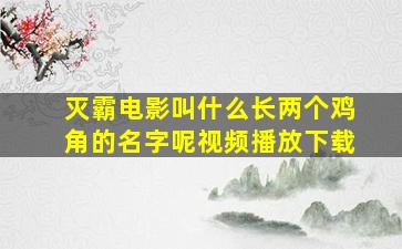 灭霸电影叫什么长两个鸡角的名字呢视频播放下载