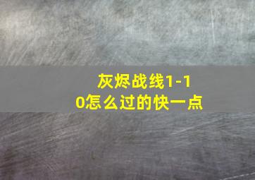 灰烬战线1-10怎么过的快一点