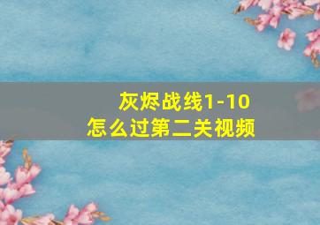 灰烬战线1-10怎么过第二关视频