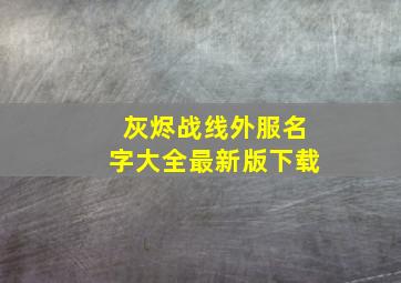 灰烬战线外服名字大全最新版下载