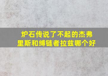 炉石传说了不起的杰弗里斯和缚链者拉兹哪个好