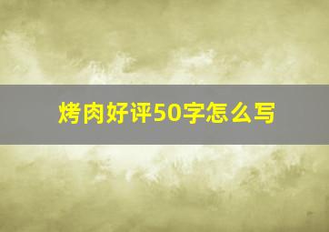 烤肉好评50字怎么写