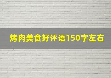 烤肉美食好评语150字左右