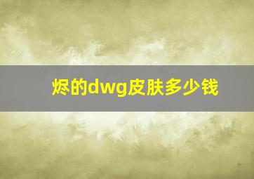 烬的dwg皮肤多少钱