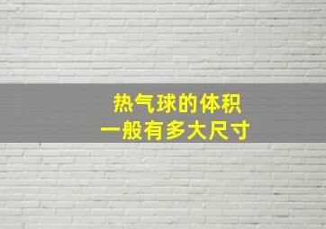 热气球的体积一般有多大尺寸