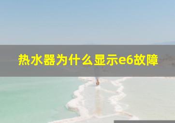 热水器为什么显示e6故障