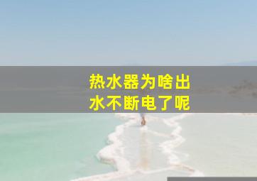 热水器为啥出水不断电了呢