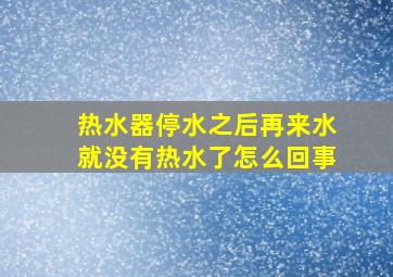 热水器停水之后再来水就没有热水了怎么回事