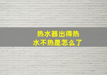 热水器出得热水不热是怎么了