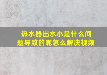 热水器出水小是什么问题导致的呢怎么解决视频