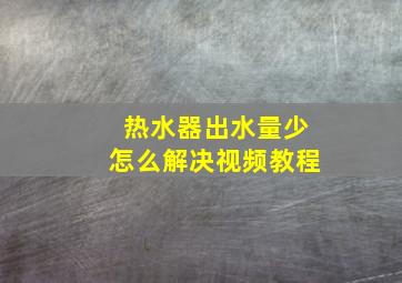 热水器出水量少怎么解决视频教程