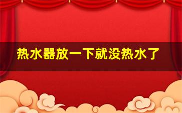 热水器放一下就没热水了