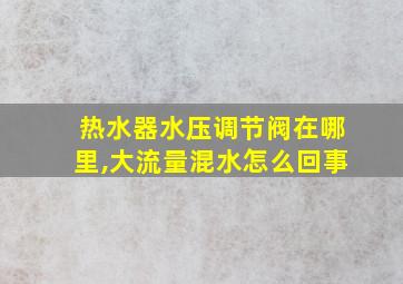 热水器水压调节阀在哪里,大流量混水怎么回事