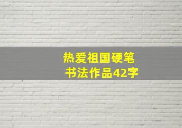 热爱祖国硬笔书法作品42字