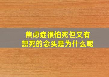 焦虑症很怕死但又有想死的念头是为什么呢