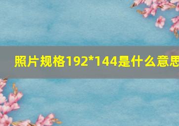 照片规格192*144是什么意思