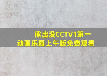 熊出没CCTV1第一动画乐园上午版免费观看