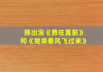 熊出没《勇往直前》和《我乘着风飞过来》