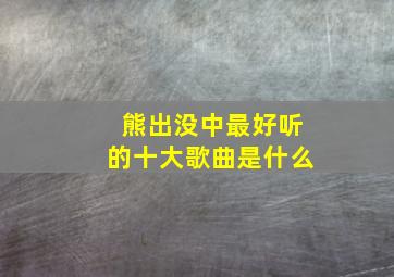 熊出没中最好听的十大歌曲是什么