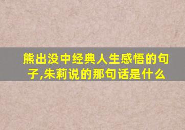 熊出没中经典人生感悟的句子,朱莉说的那句话是什么