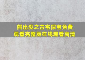 熊出没之古宅探宝免费观看完整版在线观看高清