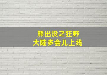 熊出没之狂野大陆多会儿上线