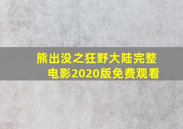 熊出没之狂野大陆完整电影2020版免费观看