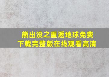 熊出没之重返地球免费下载完整版在线观看高清