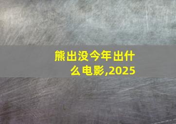 熊出没今年出什么电影,2025