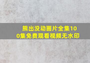 熊出没动画片全集100集免费观看视频无水印