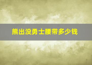 熊出没勇士腰带多少钱