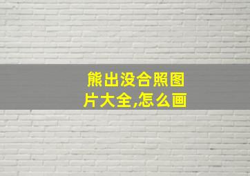 熊出没合照图片大全,怎么画