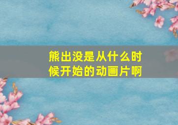 熊出没是从什么时候开始的动画片啊