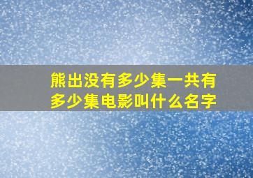 熊出没有多少集一共有多少集电影叫什么名字