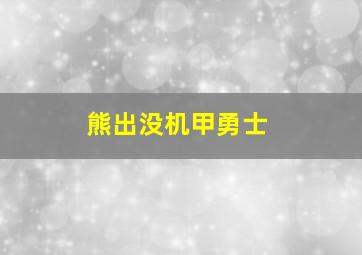 熊出没机甲勇士