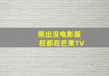 熊出没电影版权都在芒果TV