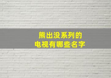 熊出没系列的电视有哪些名字