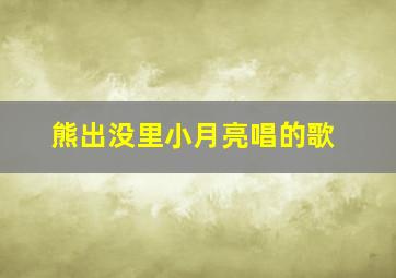 熊出没里小月亮唱的歌