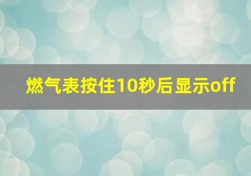 燃气表按住10秒后显示off