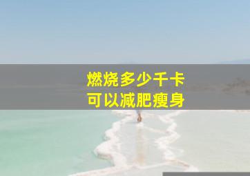 燃烧多少千卡可以减肥瘦身