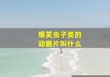 爆笑虫子类的动画片叫什么