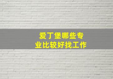 爱丁堡哪些专业比较好找工作